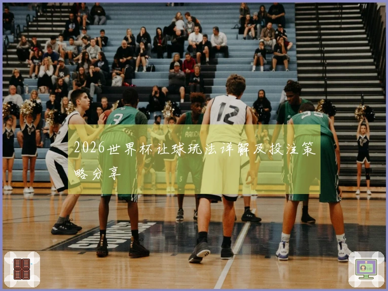 2026世界杯让球玩法详解及投注策略分享