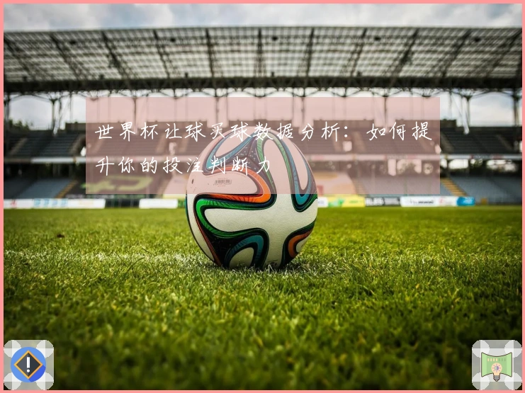 世界杯让球买球数据分析：如何提升你的投注判断力