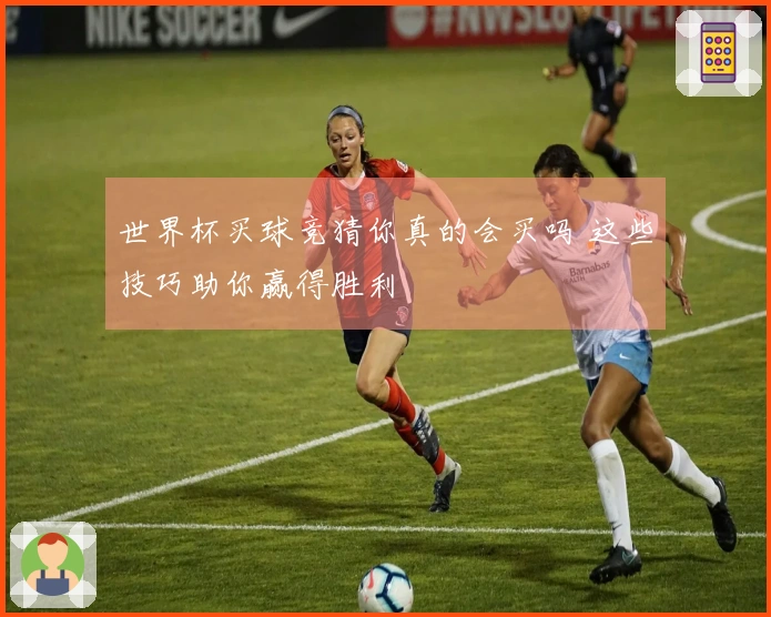 世界杯买球竞猜你真的会买吗 这些技巧助你赢得胜利