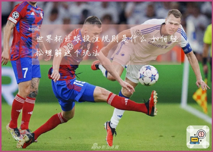 世界杯让球投注规则是什么 如何轻松理解这个玩法