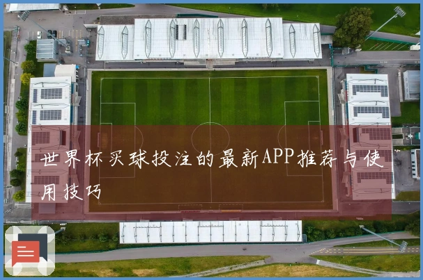 世界杯买球投注的最新APP推荐与使用技巧